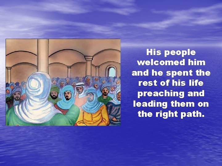 His people welcomed him and he spent the rest of his life preaching and