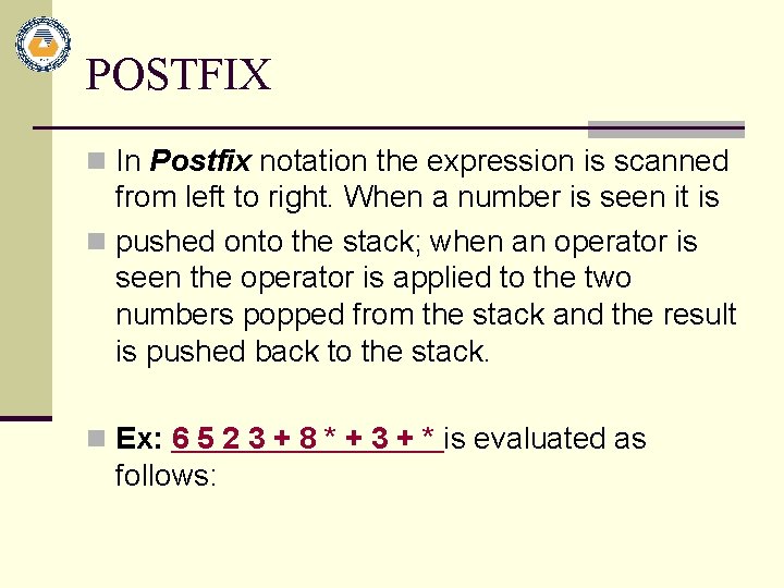 POSTFIX n In Postfix notation the expression is scanned from left to right. When