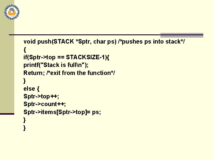 void push(STACK *Sptr, char ps) /*pushes ps into stack*/ { if(Sptr->top == STACKSIZE-1){ printf("Stack