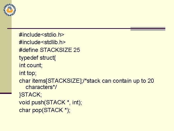 #include<stdio. h> #include<stdlib. h> #define STACKSIZE 25 typedef struct{ int count; int top; char
