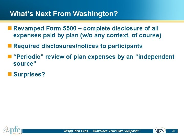 What’s Next From Washington? n Revamped Form 5500 – complete disclosure of all expenses