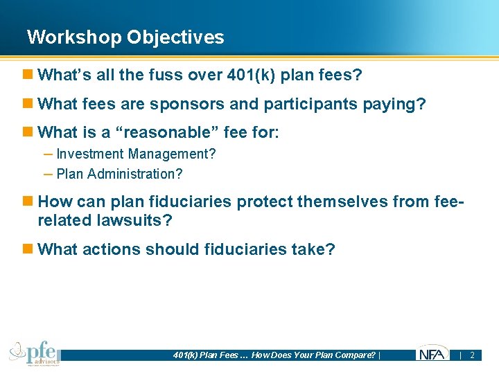 Workshop Objectives n What’s all the fuss over 401(k) plan fees? n What fees