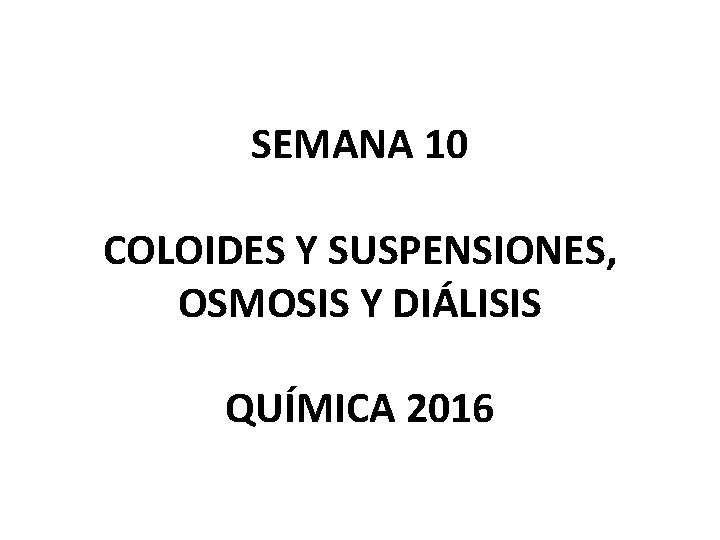 SEMANA 10 COLOIDES Y SUSPENSIONES, OSMOSIS Y DIÁLISIS QUÍMICA 2016 