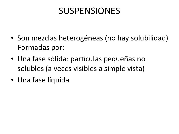SUSPENSIONES • Son mezclas heterogéneas (no hay solubilidad) Formadas por: • Una fase sólida: