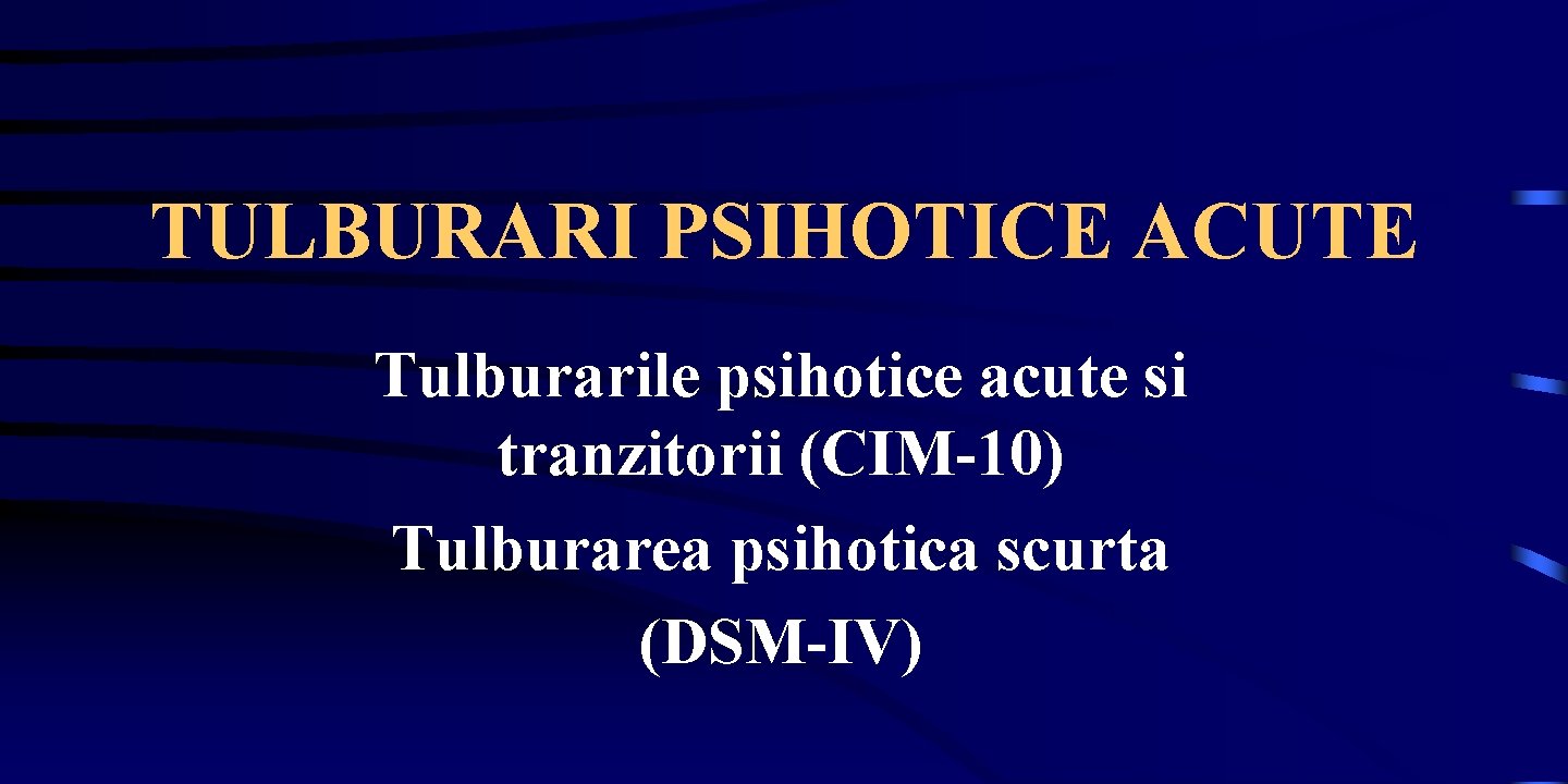 TULBURARI PSIHOTICE ACUTE Tulburarile psihotice acute si tranzitorii (CIM-10) Tulburarea psihotica scurta (DSM-IV) 