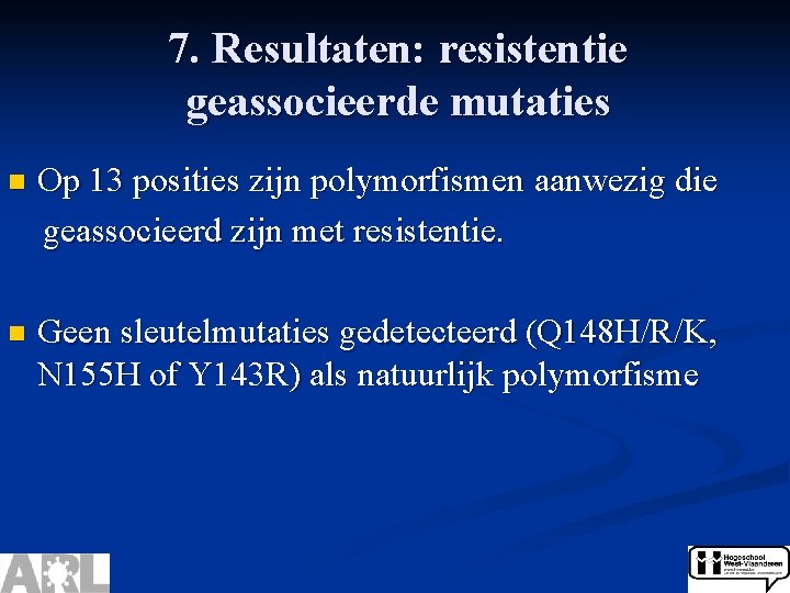 7. Resultaten: resistentie geassocieerde mutaties n Op 13 posities zijn polymorfismen aanwezig die geassocieerd