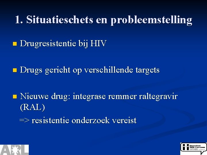 1. Situatieschets en probleemstelling n Drugresistentie bij HIV n Drugs gericht op verschillende targets