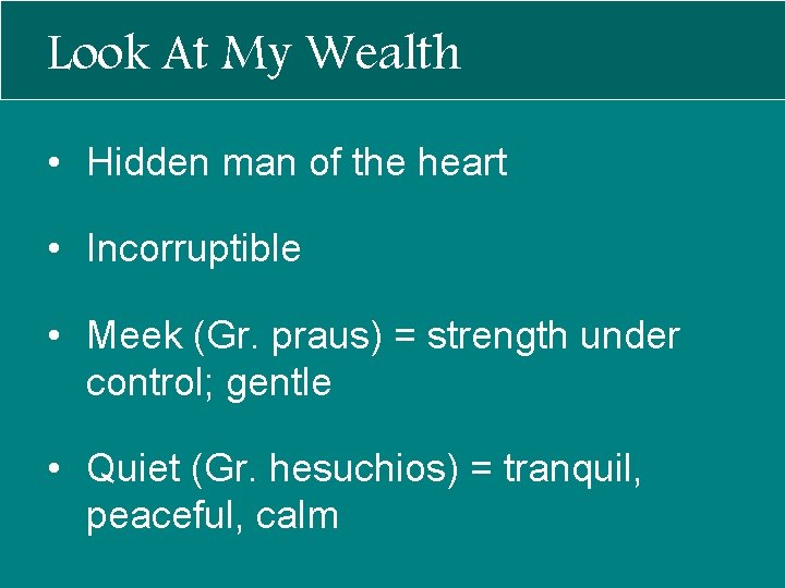 Look At My Wealth • Hidden man of the heart • Incorruptible • Meek