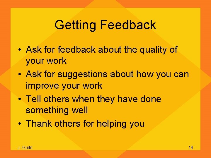 Getting Feedback • Ask for feedback about the quality of your work • Ask