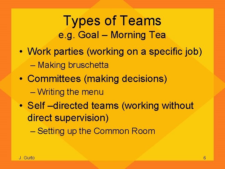 Types of Teams e. g. Goal – Morning Tea • Work parties (working on