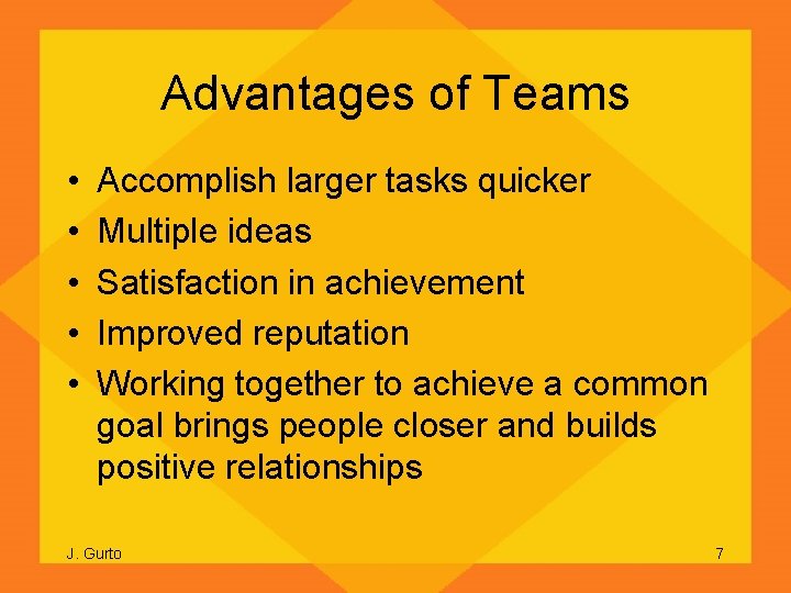 Advantages of Teams • • • Accomplish larger tasks quicker Multiple ideas Satisfaction in