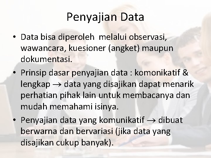 Penyajian Data • Data bisa diperoleh melalui observasi, wawancara, kuesioner (angket) maupun dokumentasi. •
