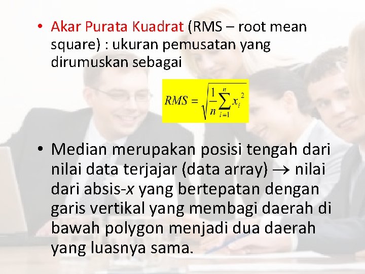  • Akar Purata Kuadrat (RMS – root mean square) : ukuran pemusatan yang