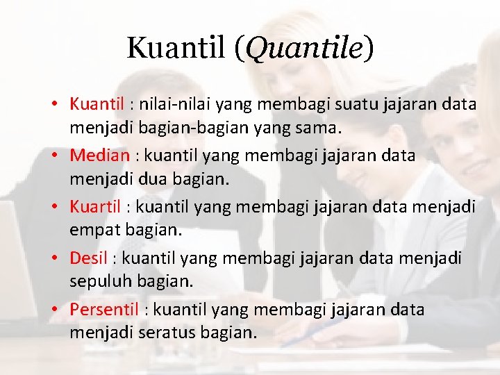 Kuantil (Quantile) • Kuantil : nilai-nilai yang membagi suatu jajaran data menjadi bagian-bagian yang