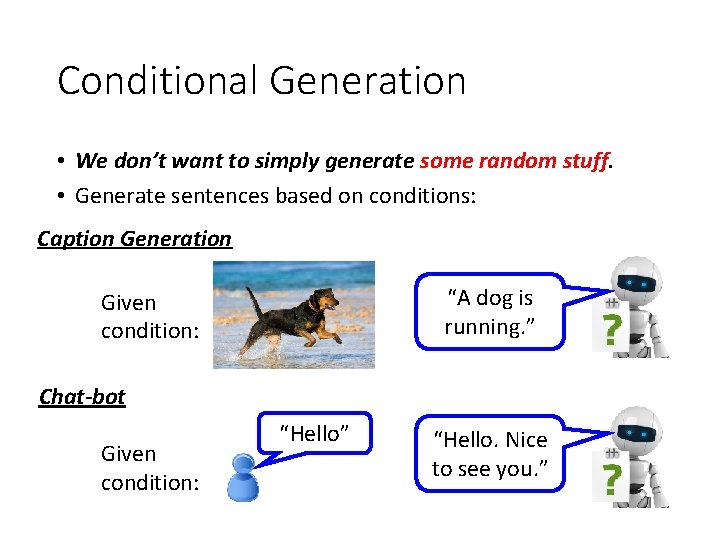 Conditional Generation • We don’t want to simply generate some random stuff. • Generate