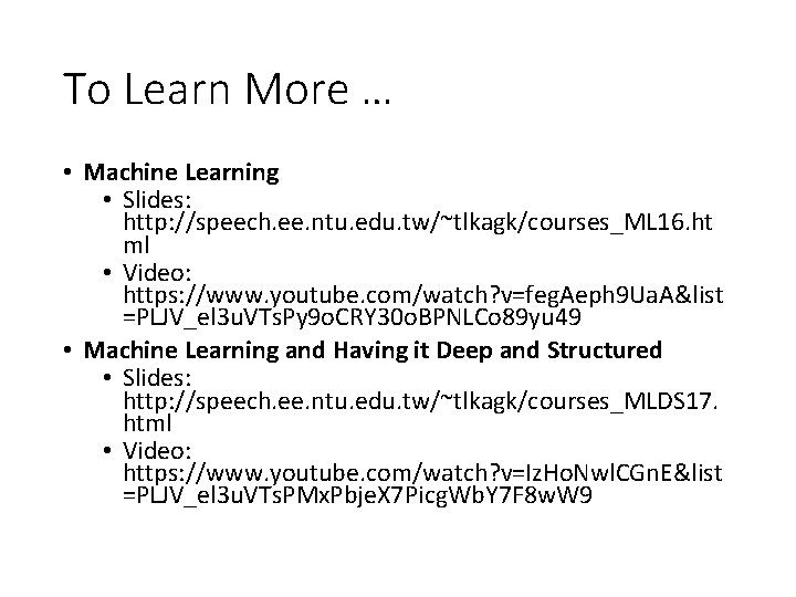 To Learn More … • Machine Learning • Slides: http: //speech. ee. ntu. edu.