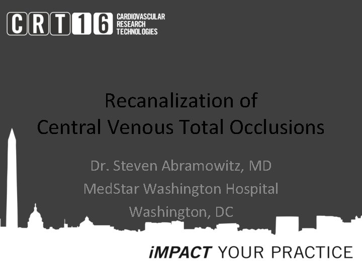 Recanalization of Central Venous Total Occlusions Dr. Steven Abramowitz, MD Med. Star Washington Hospital