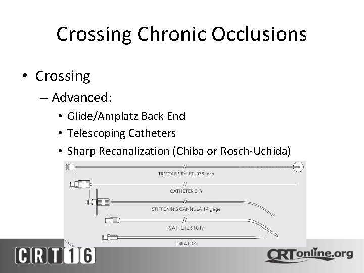 Crossing Chronic Occlusions • Crossing – Advanced: • Glide/Amplatz Back End • Telescoping Catheters
