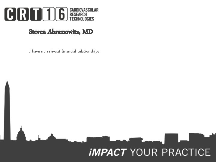 Steven Abramowitz, MD I have no relevant financial relationships 