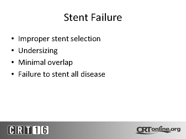 Stent Failure • • Improper stent selection Undersizing Minimal overlap Failure to stent all