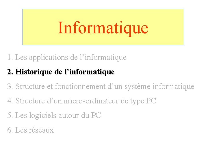 Informatique 1. Les applications de l’informatique 2. Historique de l’informatique 3. Structure et fonctionnement