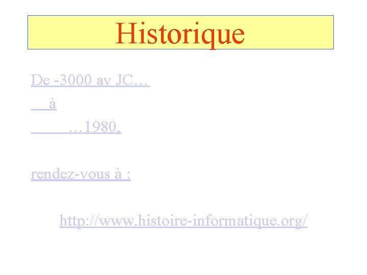 Historique De -3000 av JC… à … 1980, rendez-vous à : http: //www. histoire-informatique.