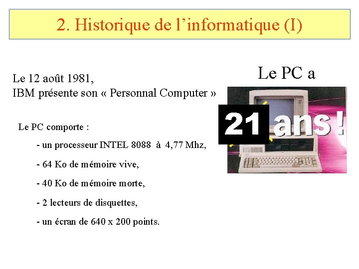 2. Historique de l’informatique (I) Le 12 août 1981, IBM présente son « Personnal