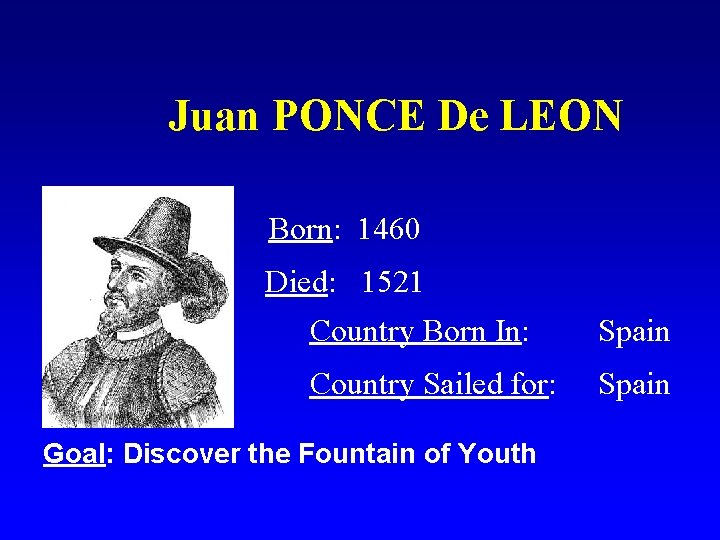 Juan PONCE De LEON Born: 1460 Died: 1521 Country Born In: Spain Country Sailed
