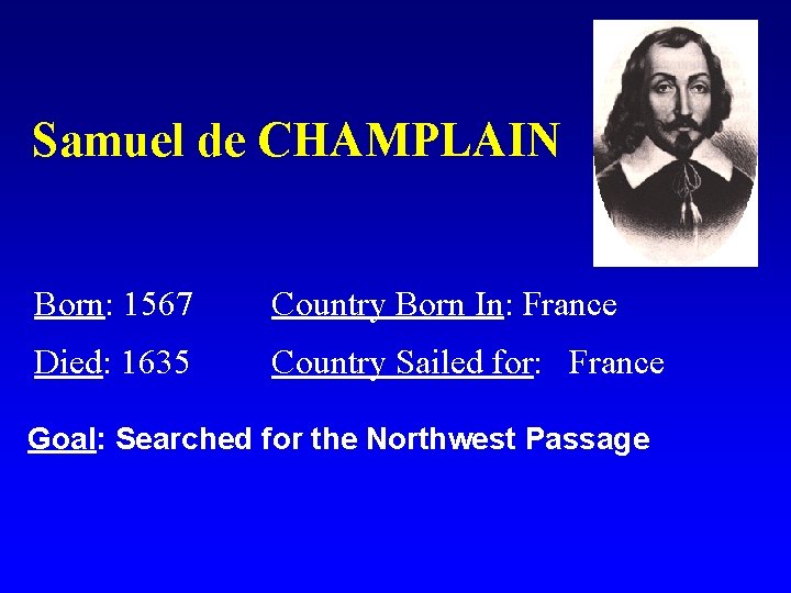 Samuel de CHAMPLAIN Born: 1567 Country Born In: France Died: 1635 Country Sailed for: