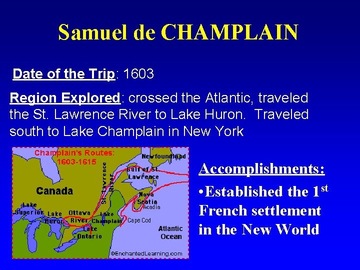 Samuel de CHAMPLAIN Date of the Trip: 1603 Region Explored: crossed the Atlantic, traveled