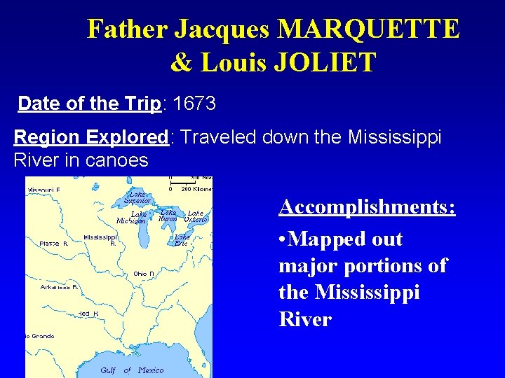 Father Jacques MARQUETTE & Louis JOLIET Date of the Trip: 1673 Region Explored: Traveled