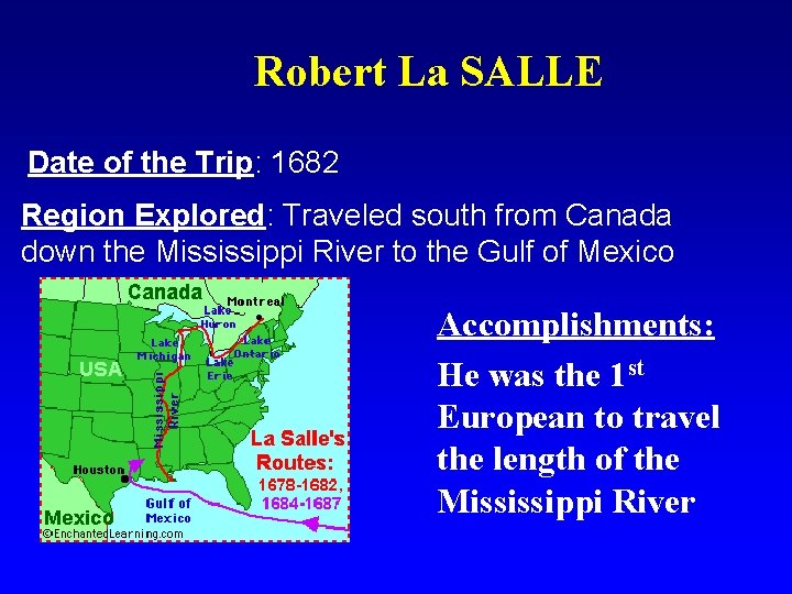Robert La SALLE Date of the Trip: 1682 Region Explored: Traveled south from Canada