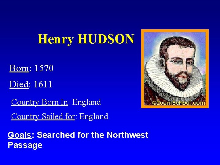 Henry HUDSON Born: 1570 Died: 1611 Country Born In: England Country Sailed for: England