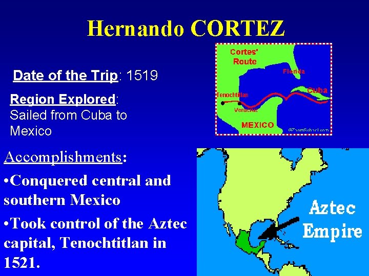 Hernando CORTEZ Date of the Trip: 1519 Region Explored: Sailed from Cuba to Mexico