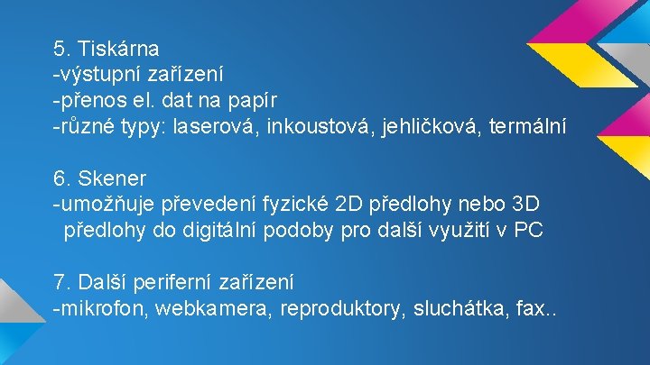 5. Tiskárna -výstupní zařízení -přenos el. dat na papír -různé typy: laserová, inkoustová, jehličková,