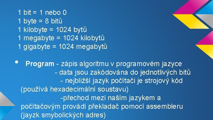 1 bit = 1 nebo 0 1 byte = 8 bitů 1 kilobyte =