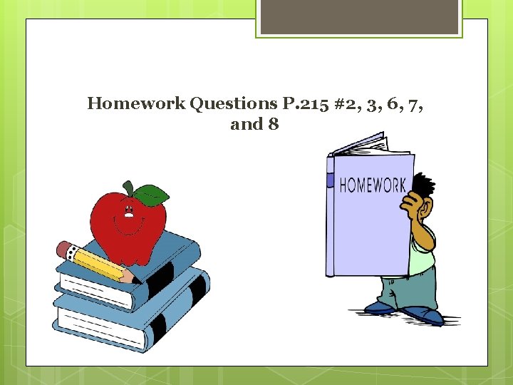 Homework Questions P. 215 #2, 3, 6, 7, and 8 