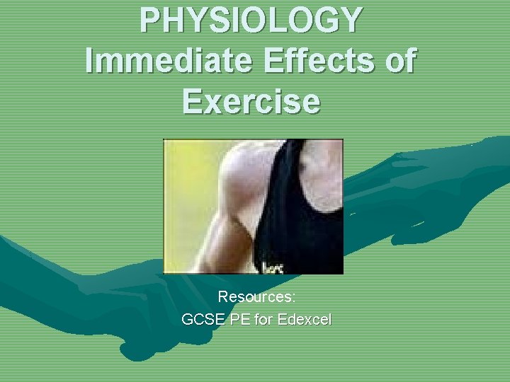PHYSIOLOGY Immediate Effects of Exercise Resources: GCSE PE for Edexcel 