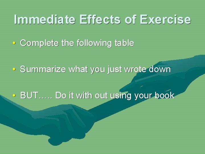 Immediate Effects of Exercise • Complete the following table • Summarize what you just