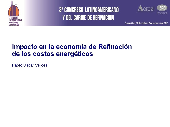 Impacto en la economía de Refinación de los costos energéticos Pablo Oscar Vercesi 