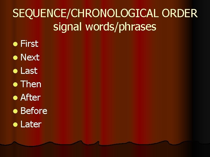 SEQUENCE/CHRONOLOGICAL ORDER signal words/phrases l First l Next l Last l Then l After