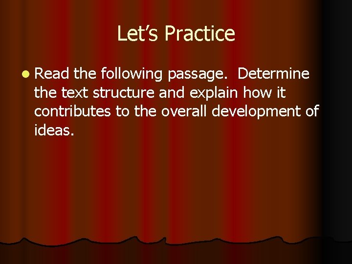 Let’s Practice l Read the following passage. Determine the text structure and explain how