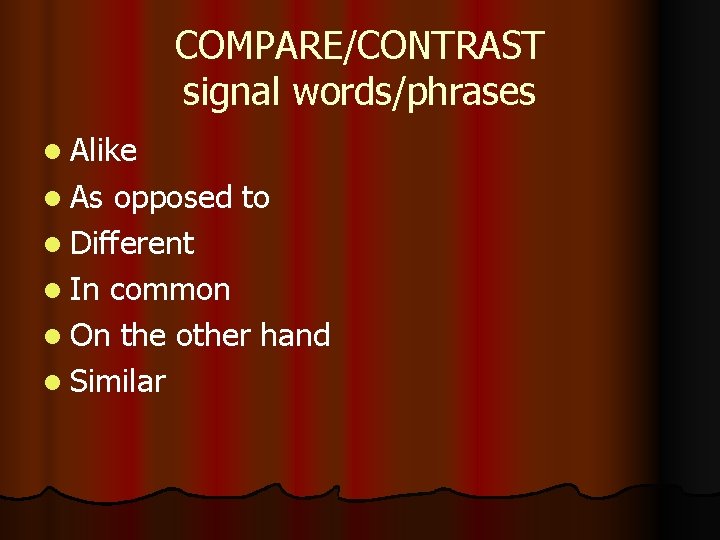 COMPARE/CONTRAST signal words/phrases l Alike l As opposed to l Different l In common