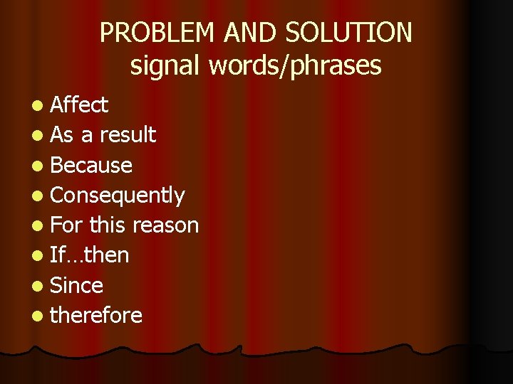 PROBLEM AND SOLUTION signal words/phrases l Affect l As a result l Because l