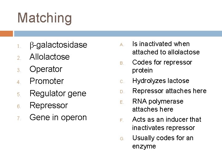 Matching 1. 2. 3. 4. 5. 6. 7. β-galactosidase Allolactose Operator Promoter Regulator gene