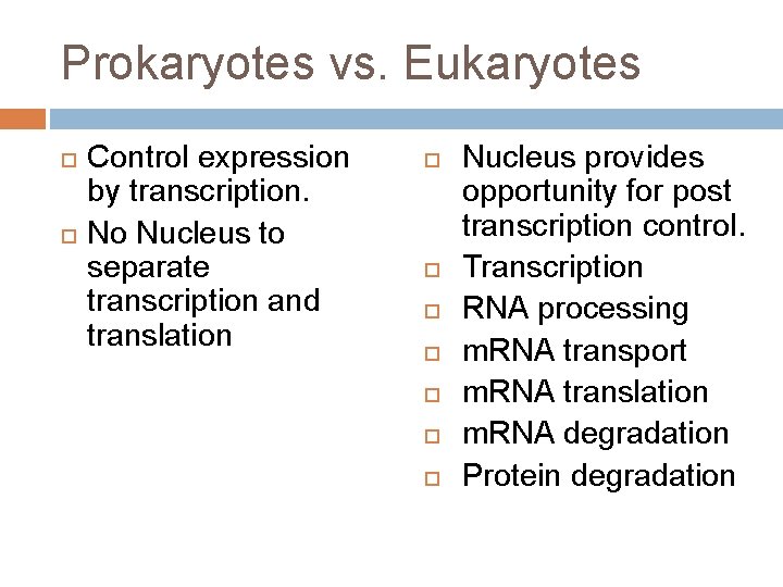 Prokaryotes vs. Eukaryotes Control expression by transcription. No Nucleus to separate transcription and translation