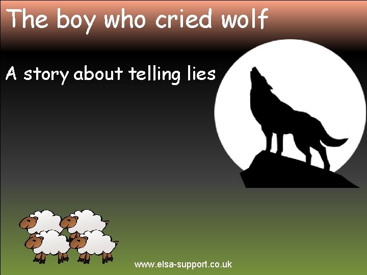The boy who cried wolf A story about telling lies www. elsa-support. co. uk