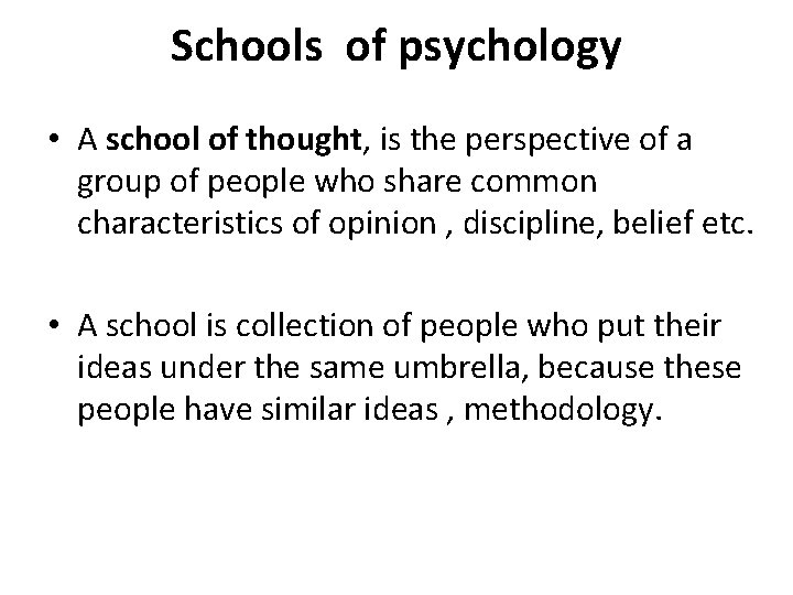 Schools of psychology • A school of thought, is the perspective of a group