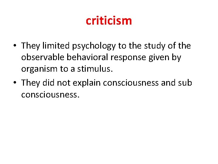 criticism • They limited psychology to the study of the observable behavioral response given