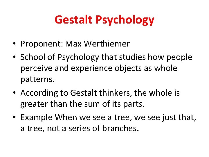 Gestalt Psychology • Proponent: Max Werthiemer • School of Psychology that studies how people
